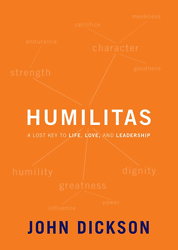 Humilitas: A Lost Key to Life, Love and Leadership