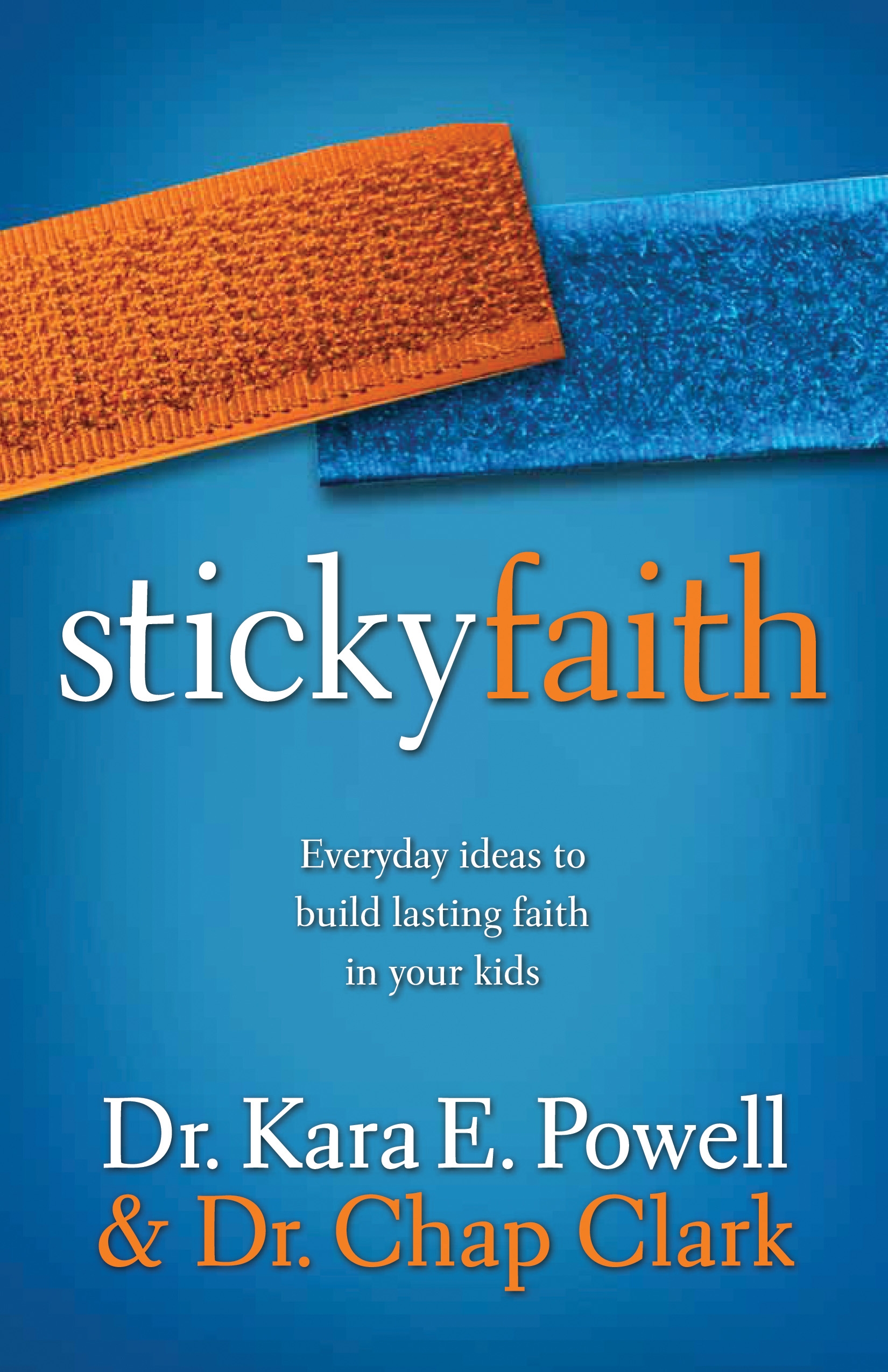 Sticky Faith: Everyday Ideas To Build Lasting Faith in Your Kids